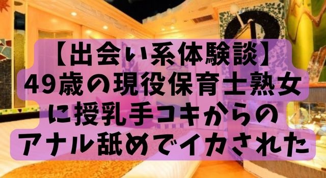 【出会い系体験談】49歳の現役保育士熟女に授乳手コキからのアナル舐めでイカされた