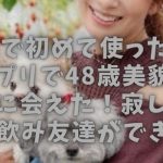 60歳で初めて使った出会いアプリで48歳美貌の未亡人に会えた！寂しい俺に茶飲み友達ができた！